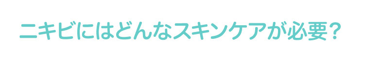 ニキビにはどんなスキンケアが必要?